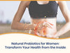 Natural Probiotics for Women: Transform Your Health from the Inside