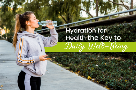 Hydration for Health: The Key to Daily Well-Being